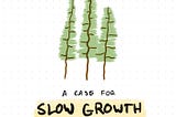 Three hand drawn tall pine trees with text reading “A case for slow growth: lessons from the forest”