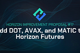 HIP-17: Add DOT, AVAX, and MATIC to Horizon Futures