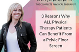 3 Reasons Why ALL Physical Therapy Patients Can Benefit From a Pelvic Floor Screen