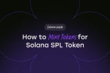 How to Mint Tokens for Solana SPL Token