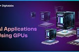 Powering AI: How GPUs Drive Next-Gen Applications and Digitalabs’ Role