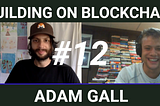 Building on Blockchain pt 12 ft. Adam Gall