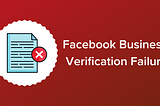 10 Reasons Why Your Facebook Business Verification Might Be Failing