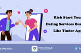 Kick Start Your Dating Services Business Like Tinder App