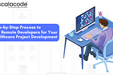 Step-by-step Process to Hire Remote Developers for Your Healthcare Project Development