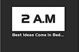 What is it with great ideas and 2am anyway?