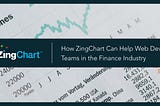 How ZingChart Can Help Web Dev Teams in the Finance Industry