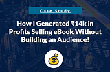 How I Generated ₹14k in Profits Selling eBook Without Building an Audience!