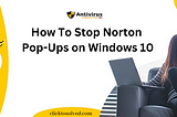 Easy Steps To Stop Norton Pop-Ups on Windows 10