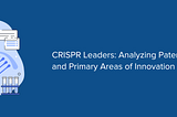 CRISPR Leaders — Analyzing Patent Trends and Primary Areas of Innovation