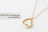 5 DIY Tips to Organise Your Jewellery