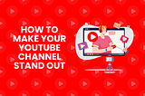 How to Make Your YouTube Channel Stand Out