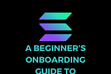 A beginner’s onboarding guide to Solana