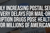 Rapidly Increasing Postal Service Delivery Delays for Mail-Order Prescription Drugs Pose Health…