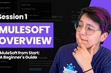 MuleSoft from Start: A Beginner’s Guide — Session 1: MuleSoft Overview