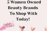 International Women’s Day 2022 | 5 Women Owned Beauty Brands To Shop With Today!