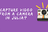 How to read, write and  capture videos from a camera in Julia using VideoIO.jl