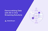 Democratizing Data with All-in-One Streaming Solutions