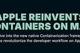 Apple’s New Containerization Framework: A Deep Dive into macOS’s Future for Developers