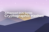 Advanced EOS Series — Part 1 —  Cryptographic Hashes