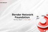 Render Network Foundation Monthly Report — April 2025