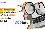 Meta’s Advertising Rules: How Retailers Can Optimize CRM Campaigns for Better ROI