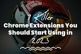 7 Killer Chrome Extensions You Should Start Using in 2023