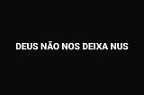 DEUS NÃO NOS DEIXA NUS