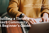 Building a Thriving SaaS Community | A Beginner’s Guide