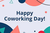 Happy Coworking Day!