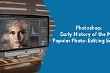 Photoshop: Early History of the Most Popular Photo-Editing Software