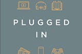 Thoughts on ‘Plugged in’ Chapter 4