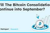 Will The Bitcoin Consolidation Continue into September?｜Matrixport Research