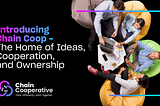 Introducing Chain Coop — The Home of Ideas, Cooperation, and Ownership