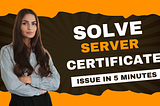 How to Resolve Certificate Issues When Interacting with Servers