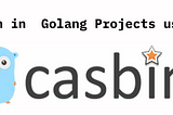 Authorization in Golang Projects using Casbin