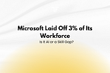 Microsoft Laid Off 3% of Its Workforce ,But Why?
