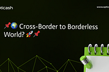 🌍 Cross-Border to Borderless World? 🚀