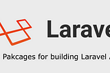 10+ Laravel Packages For Building Laravel Apps