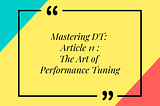 Mastering DT: Article 11 of 16 — The Art of Performance Tuning