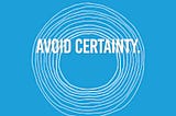 Avoid certainty