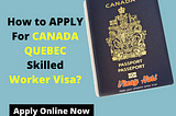 How to Apply For CANADA QUEBEC Skilled Worker Visa?
