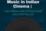 Music in Indian Cinema: The Unseen Hero of Emotions and Storytelling