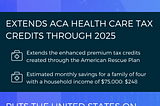 THE INFLATION REDUCTION ACT: LOWERS PRESCRIPTION DRUG COSTS: Medicare will have the authority to negotiate prescription drug prices; Caps out-of-pocket costs for Medicare recipients at $2,000 a year; EXTENDS ACA HEALTH CARE TAX CREDITS THROUGH 2025: Extends the enhanced premium tax credits created through the American Rescue Plan; Estimated monthly savings for a family of four with a household income of $75,000: $248; PUTS THE UNITED STATES ON TRACK FOR CLIMATE GOALS: Hundreds of billions of dol