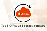 Top 5 Office 365 backup software of 2020