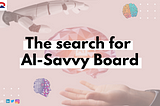The Search for AI-Savvy Board Members…