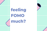 ‘feeling FOMO much?’ written on a poster.