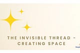 Th Invisible Thread — Creating Space