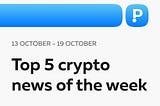 Top 5 Crypto News of the Week! (13–19 October)