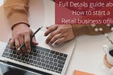 Are you curious to know that how to start a retail business online?